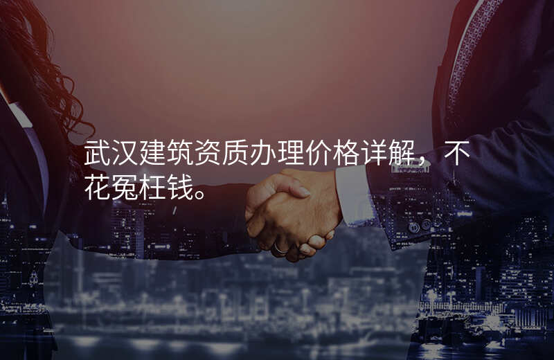 武汉建筑资质办理价格详解,不花冤枉钱。