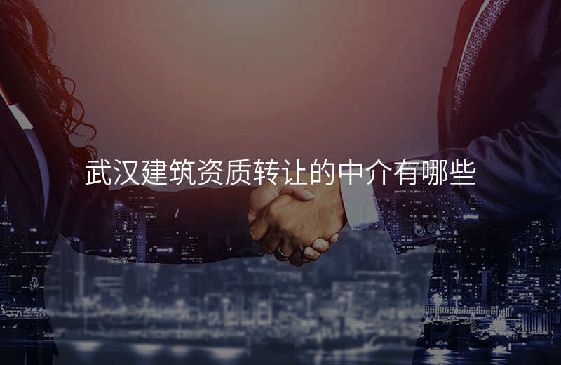 武汉建筑资质转让的中介有哪些
