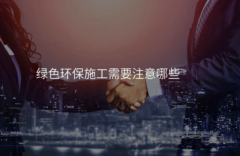 绿色环保施工需要注意哪些