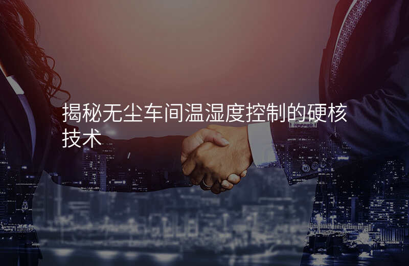 揭秘无尘车间温湿度控制的硬核技术