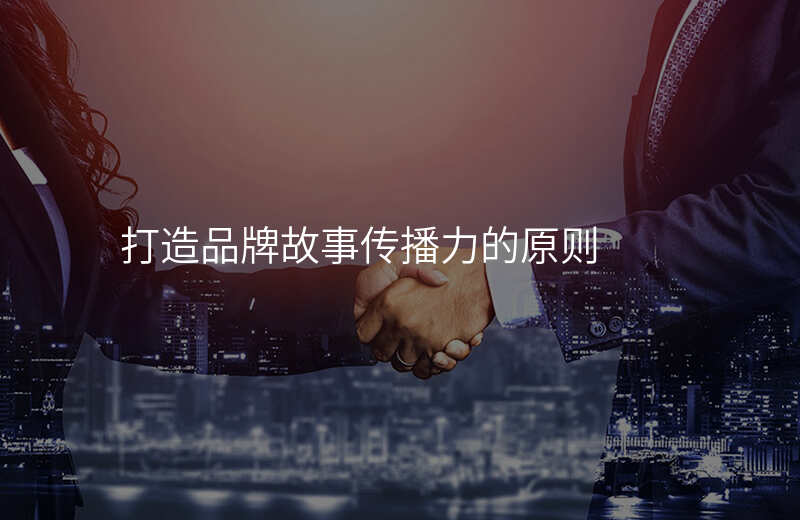 打造品牌故事传播力的原则