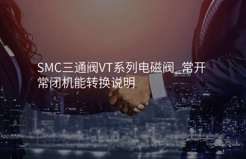 SMC三通阀VT系列电磁阀_常开常闭机能转换说明