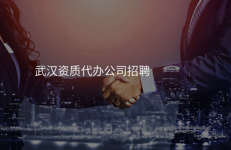 武汉资质代办公司招聘