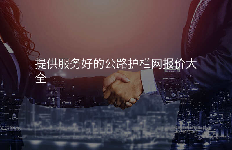 提供服务好的公路护栏网报价大全