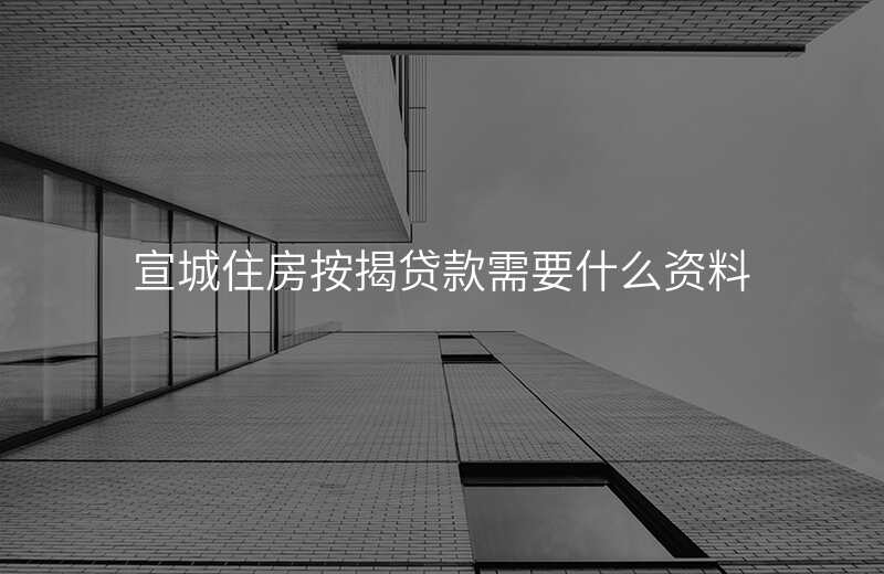 宣城住房按揭贷款需要什么资料