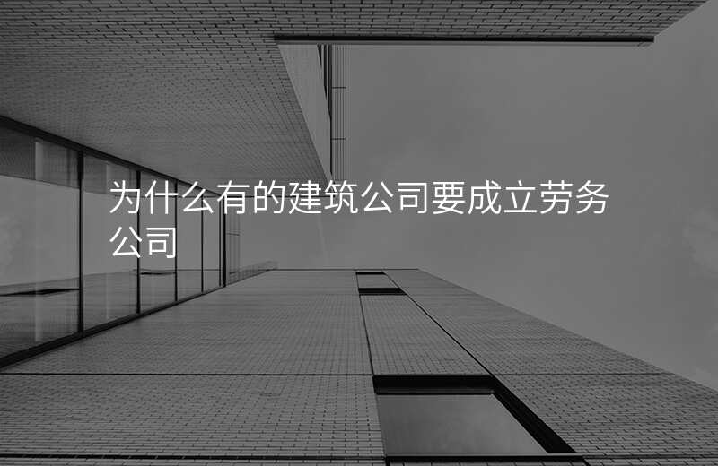 为什么有的建筑公司要成立劳务公司