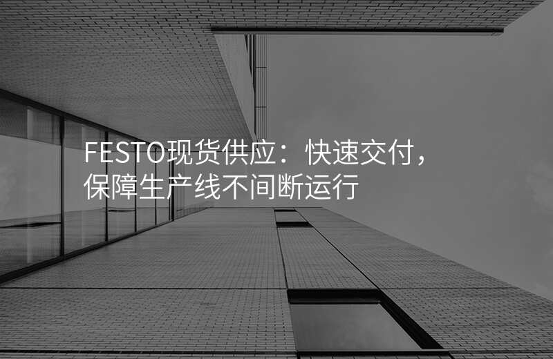 FESTO现货供应:快速交付,保障生产线不间断运行