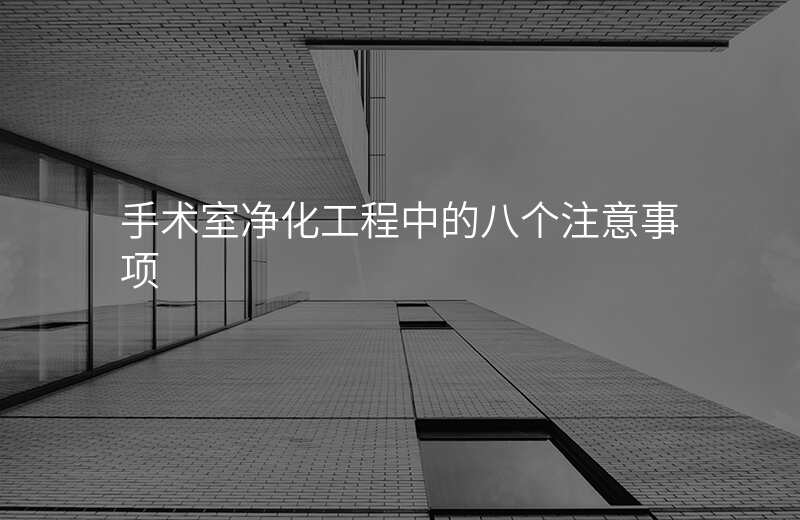 手术室净化工程中的八个注意事项