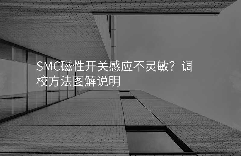 SMC磁性开关感应不灵敏?调校方法图解说明
