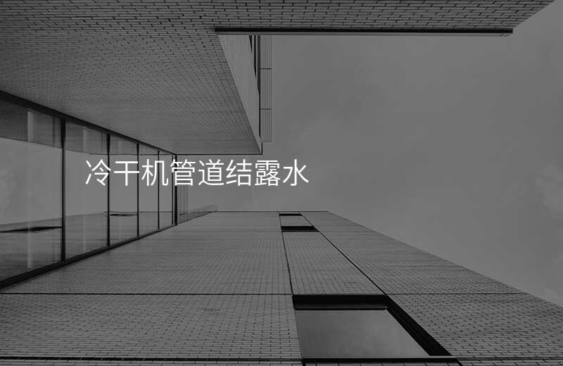 冷干机管道结露水