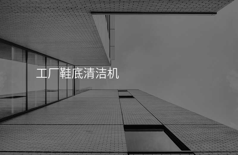 工厂鞋底清洁机