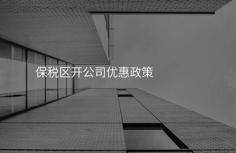保税区开公司优惠政策