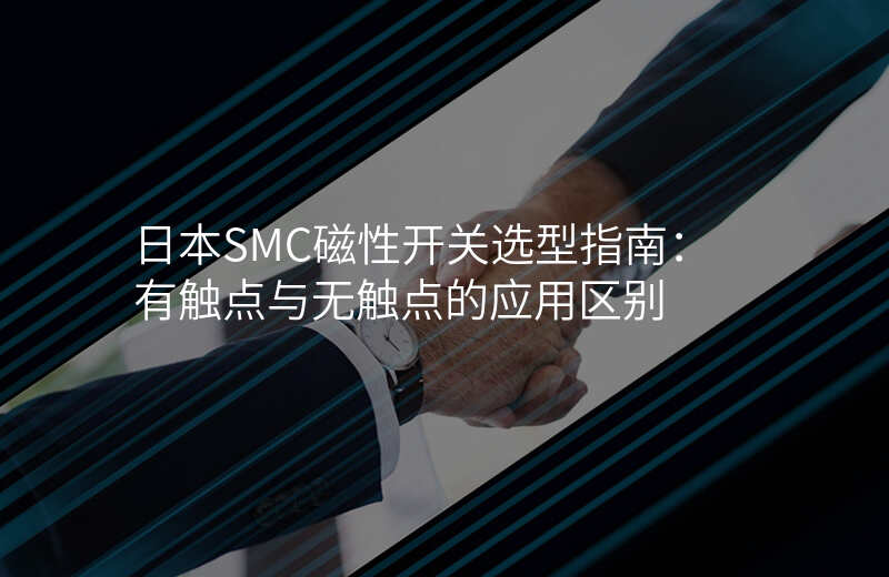 日本SMC磁性开关选型指南:有触点与无触点的应用区别