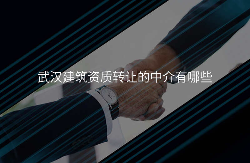 武汉建筑资质转让的中介有哪些