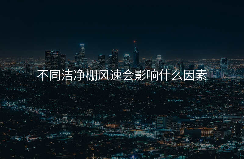 不同洁净棚风速会影响什么因素