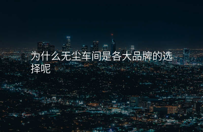 为什么无尘车间是各大品牌的选择呢