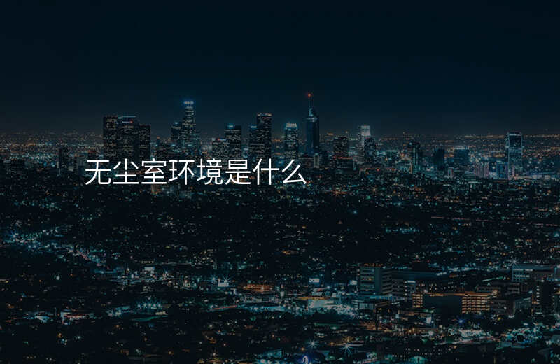 无尘室环境是什么