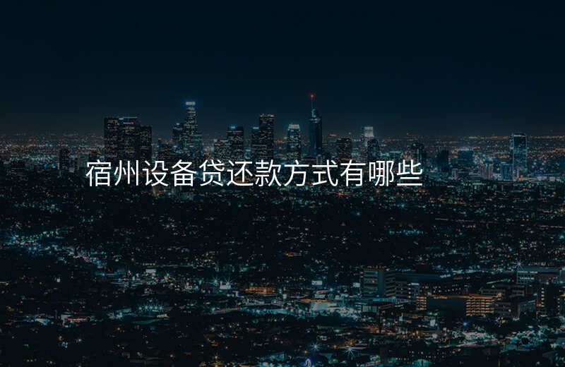 宿州设备贷还款方式有哪些