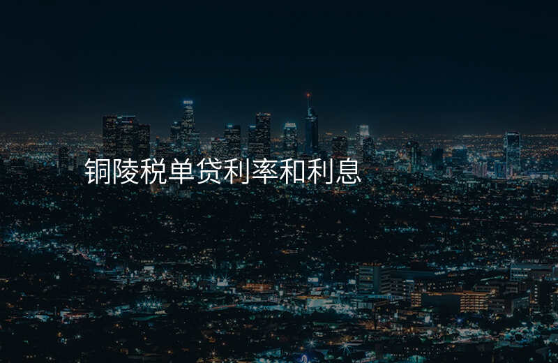 铜陵税单贷利率和利息
