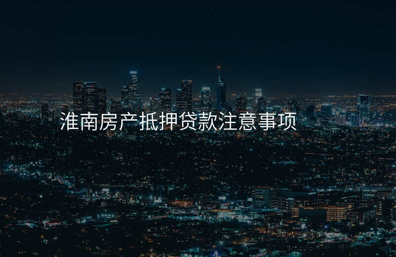 淮南房产抵押贷款注意事项