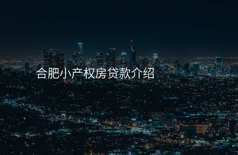 合肥小产权房贷款介绍