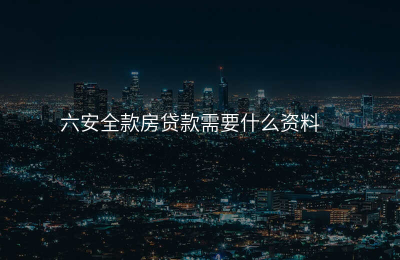 六安全款房贷款需要什么资料