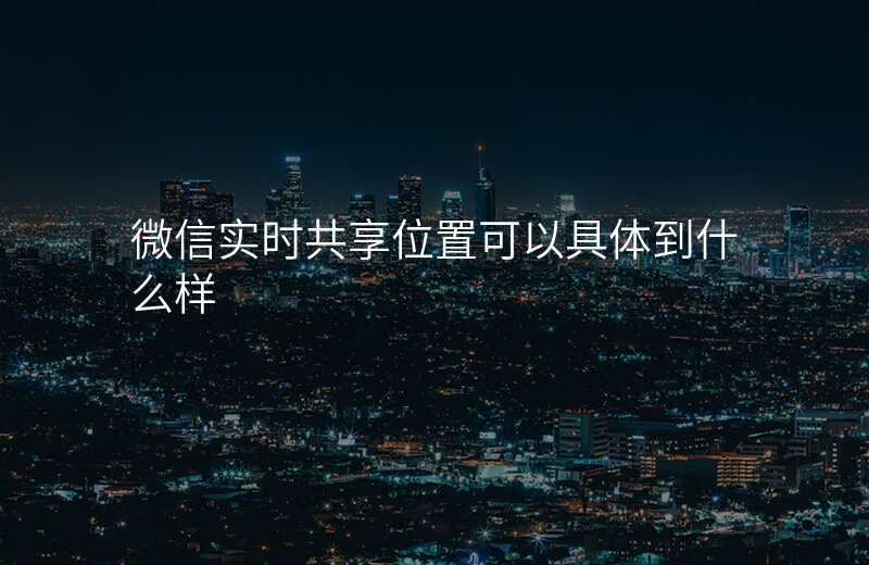 微信共享实时位置可以__吗 微信共享实时位置可以__吗