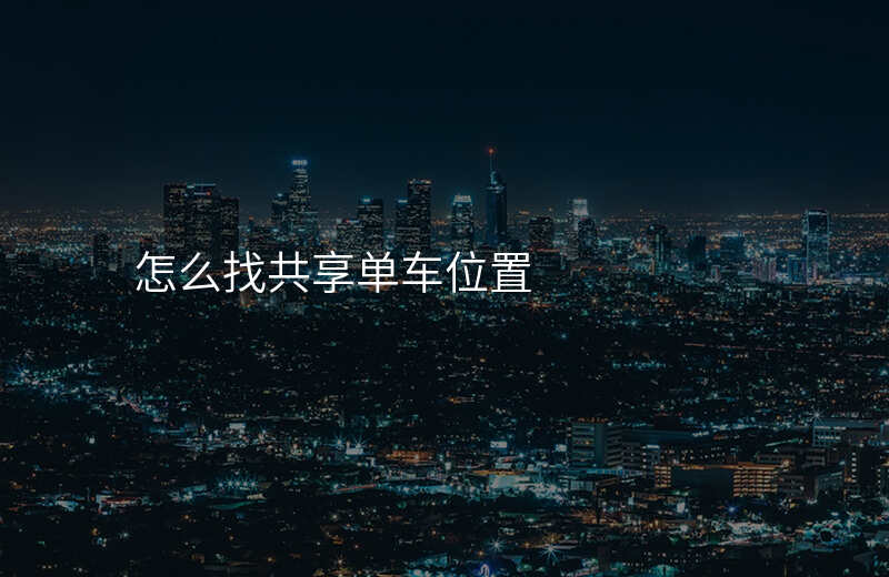 怎么搜共享单车的位置 怎么搜共享单车的位置