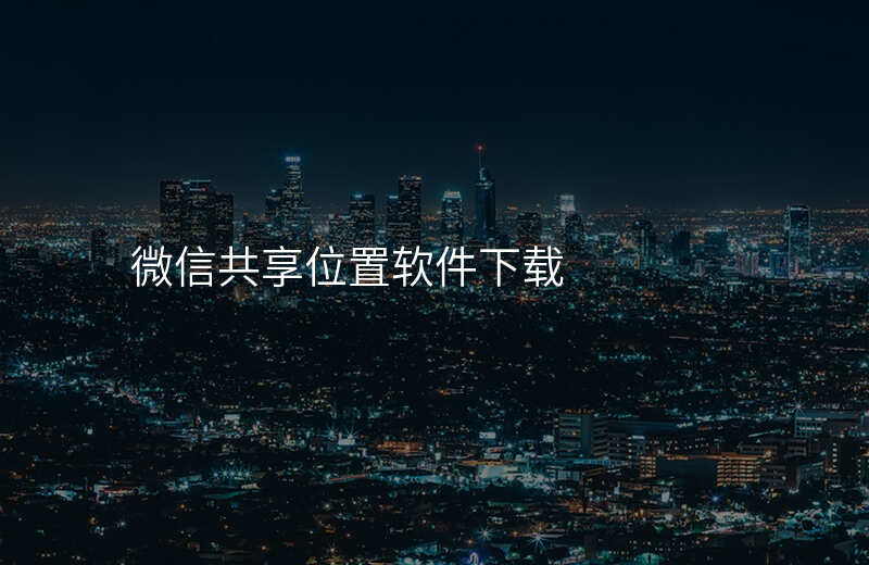 微信共享位置软件 微信共享位置软件