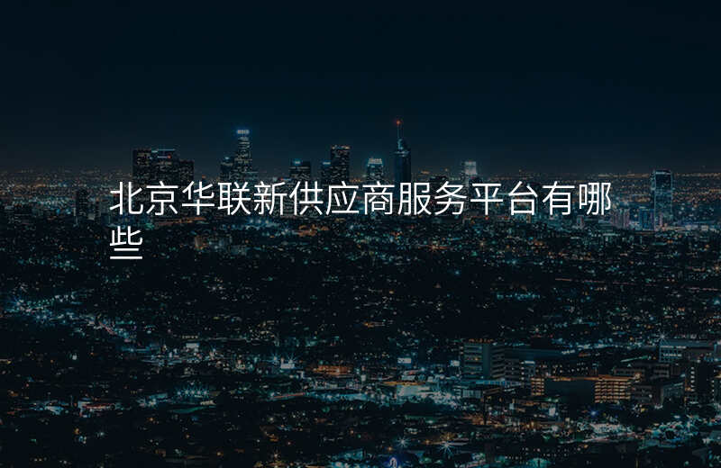 北京华联新供应商服务平台有哪些