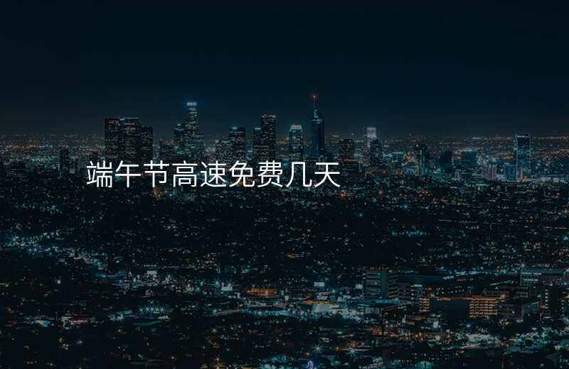 端午节高速免费几天