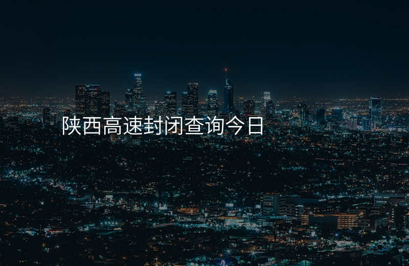 陕西高速封闭查询今日