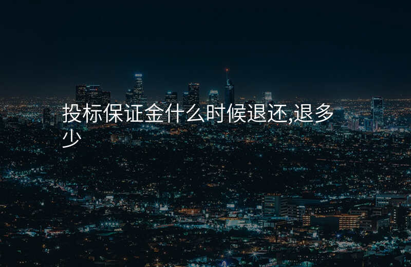 投标保证金什么时候退还,退多少