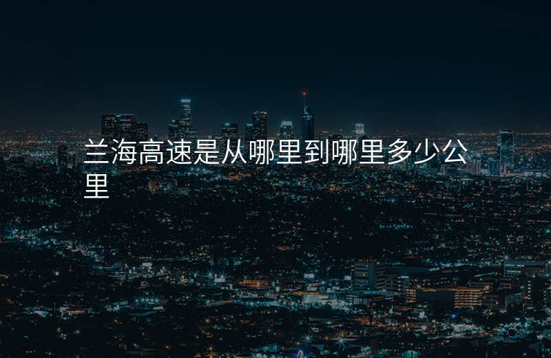 兰海高速是从哪里到哪里多少公里