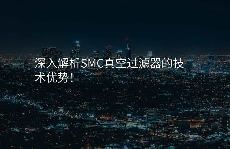 深入解析SMC真空过滤器的技术优势!