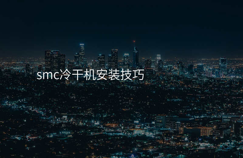 smc冷干机安装技巧