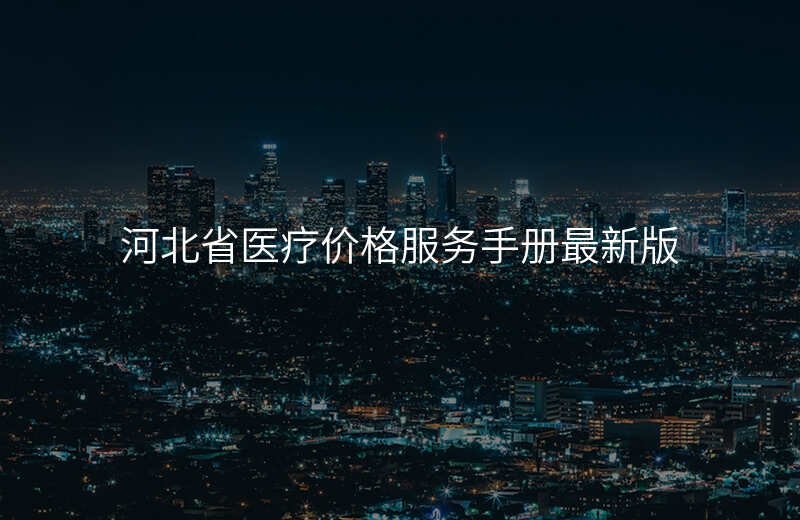 河北省医疗价格服务手册最新版