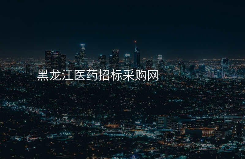 黑龙江医药招标采购网