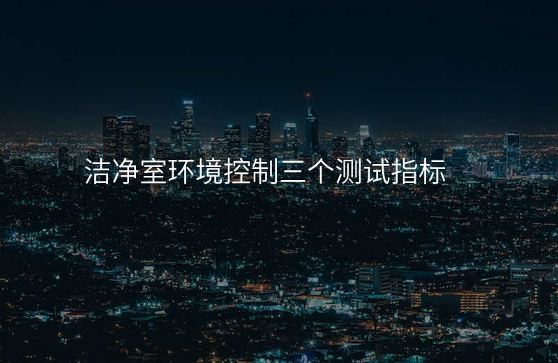 洁净室环境控制三个测试指标