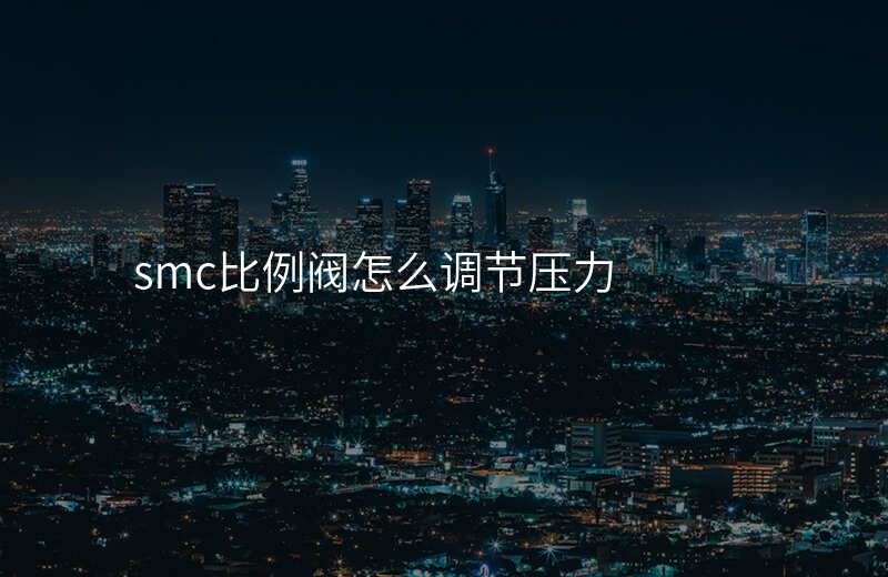 smc比例阀怎么调节压力