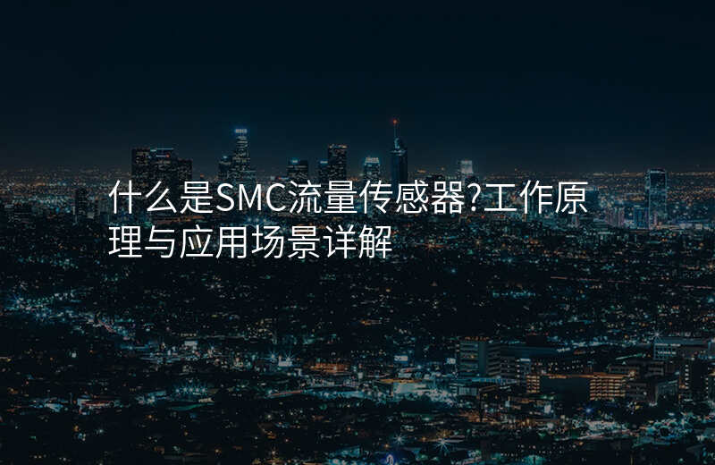 什么是SMC流量传感器?工作原理与应用场景详解
