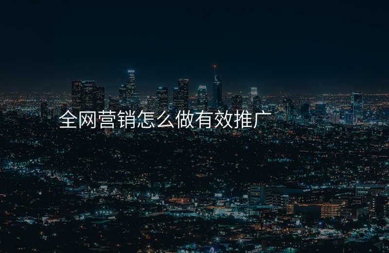 全网营销怎么做有效推广