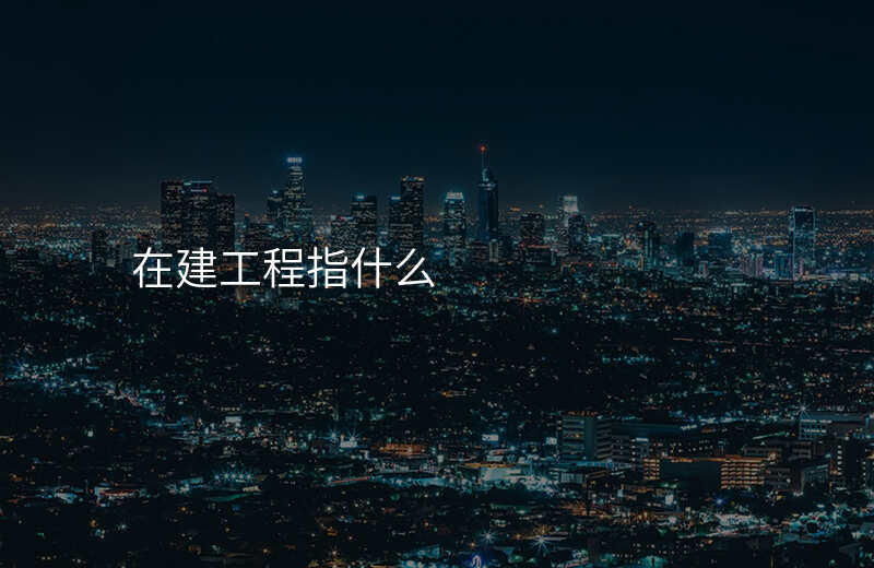 在建工程指什么