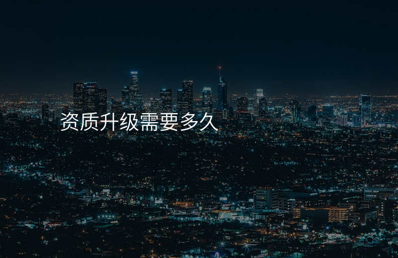 资质升级需要多久