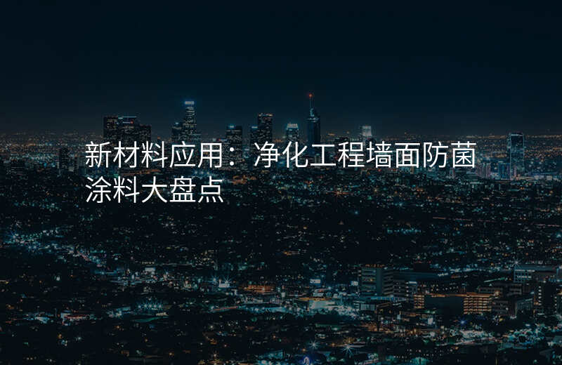 新材料应用:净化工程墙面防菌涂料大盘点