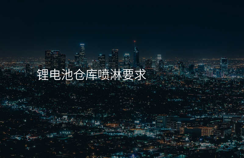 锂电池仓库喷淋要求