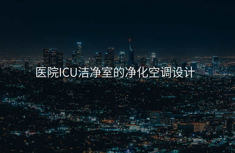 医院ICU洁净室的净化空调设计