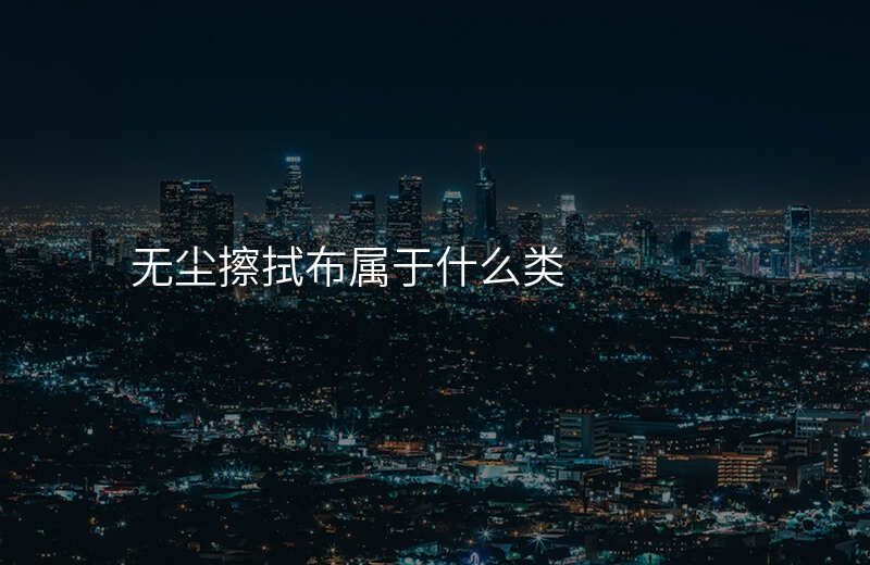 无尘擦拭布属于什么类