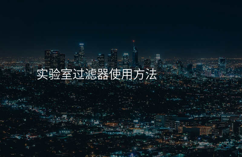 实验室过滤器使用方法