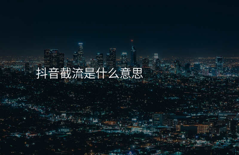 抖音截流是什么意思